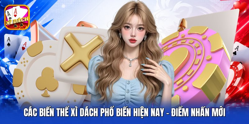 Các Biến Thể Xì Dách Phổ Biến Hiện Nay - Điểm Nhấn Mới