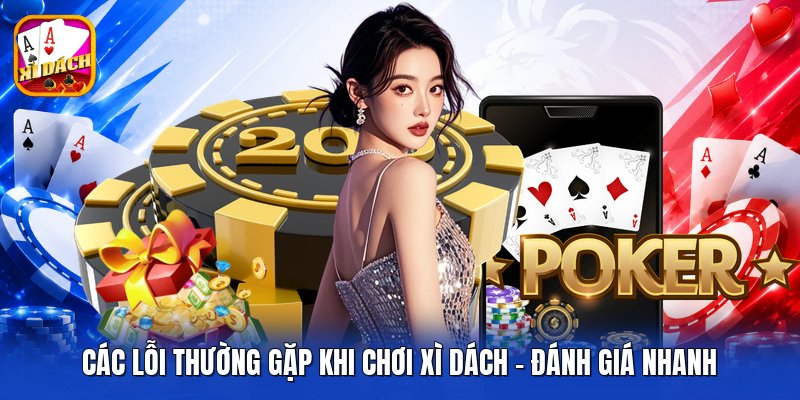 Các Lỗi Thường Gặp Khi Chơi Xì Dách - Đánh Giá Nhanh