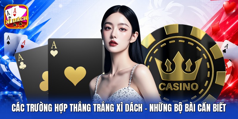 Các Trường Hợp Thắng Trắng Xì Dách - Những Bộ Bài Cần Biết