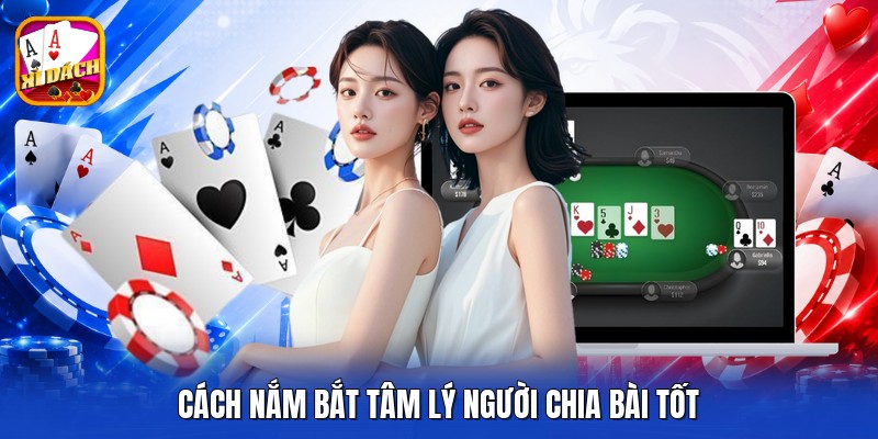 Cách nắm bắt tâm lý người chia bài tốt