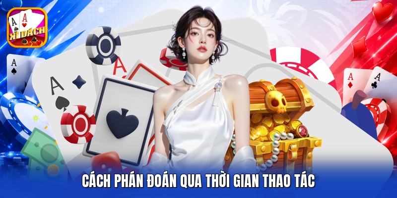Cách phán đoán qua thời gian thao tác
