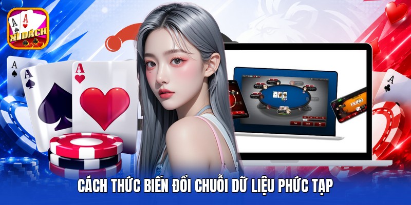 Cách thức biến đổi chuỗi dữ liệu phức tạp