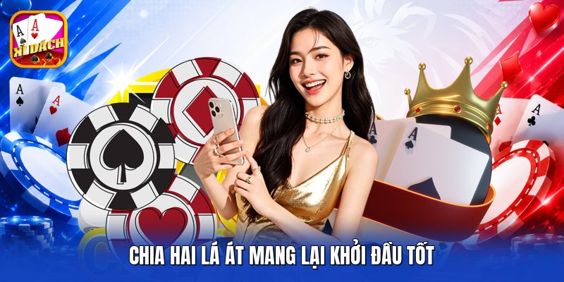 Chia hai lá át mang lại khởi đầu tốt