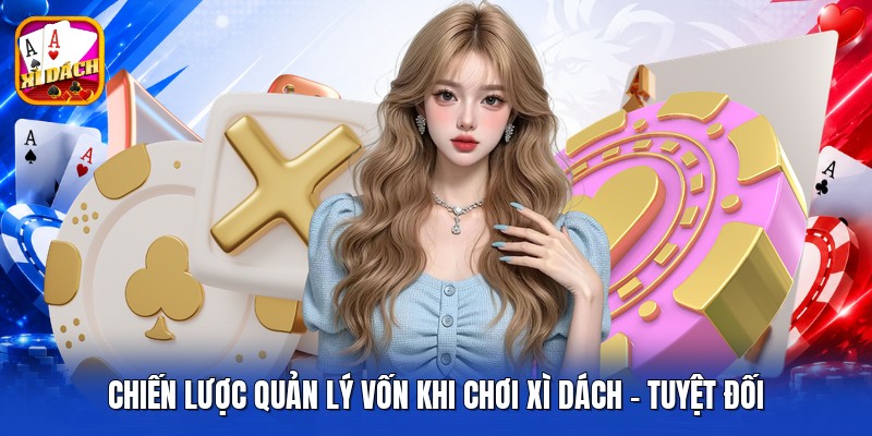 Chiến Lược Quản Lý Vốn Khi Chơi Xì Dách - Tuyệt Đối