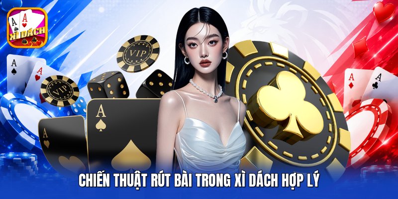 Chiến thuật rút bài trong xì dách hợp lý