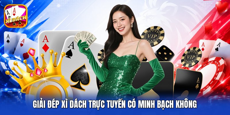 Giải đép xì dách trực tuyến có minh bạch không