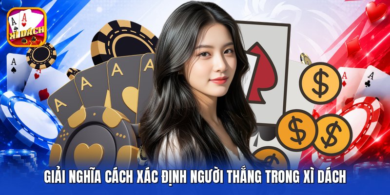 Giải nghĩa cách xác định người thắng trong xì dách