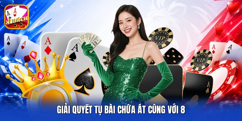 Giải quyết tụ bài chứa át cùng với 8