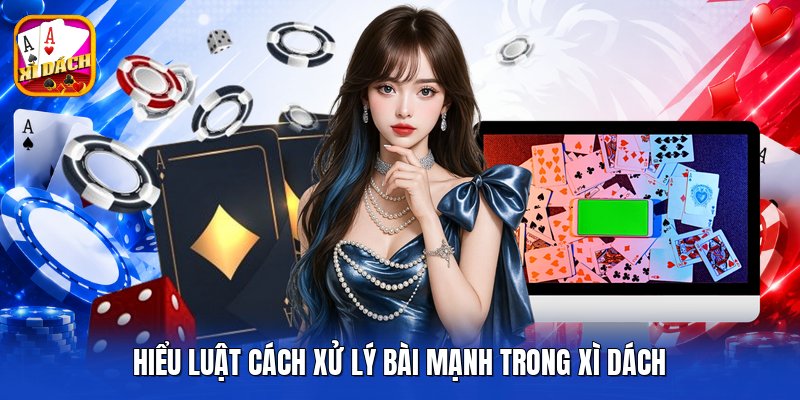 Hiểu luật cách xử lý bài mạnh trong xì dách