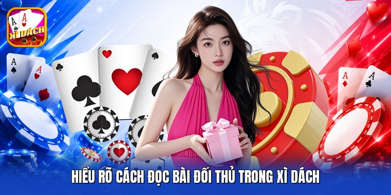 Hiểu rõ cách đọc bài đối thủ trong xì dách