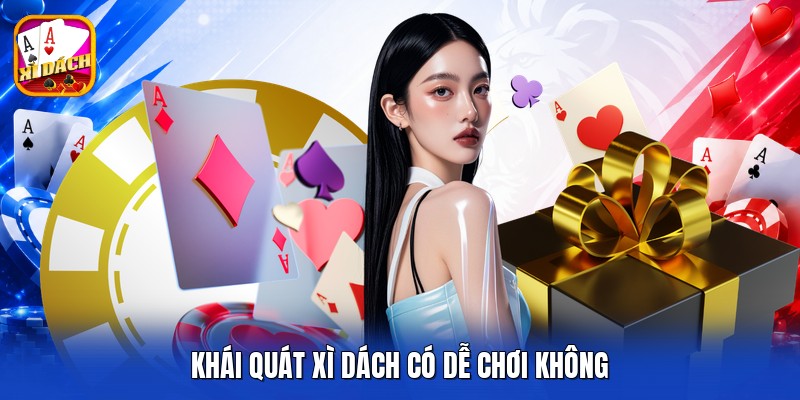 Khái quát xì dách có dễ chơi không