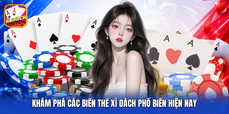 Khám phá các biến thể xì dách phổ biến hiện nay