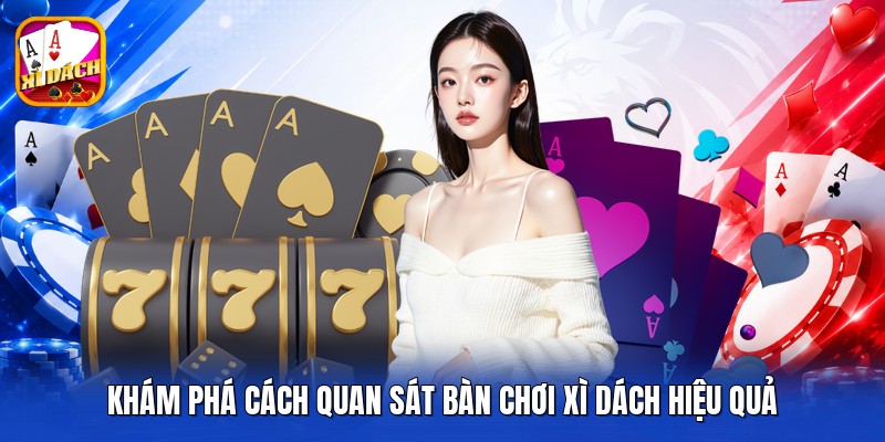 Khám phá cách quan sát bàn chơi xì dách hiệu quả