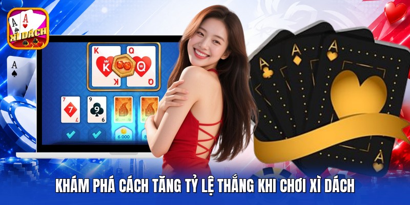 Khám phá cách tăng tỷ lệ thắng khi chơi xì dách