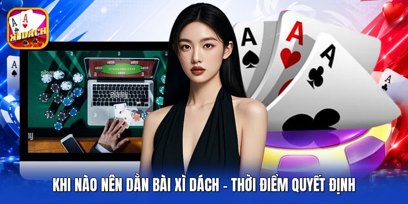 Khi Nào Nên Dằn Bài Xì Dách - Thời Điểm Quyết Định