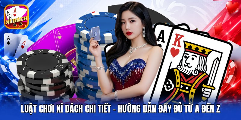 Luật Chơi Xì Dách Chi Tiết - Hướng Dẫn Đầy Đủ Từ A Đến Z