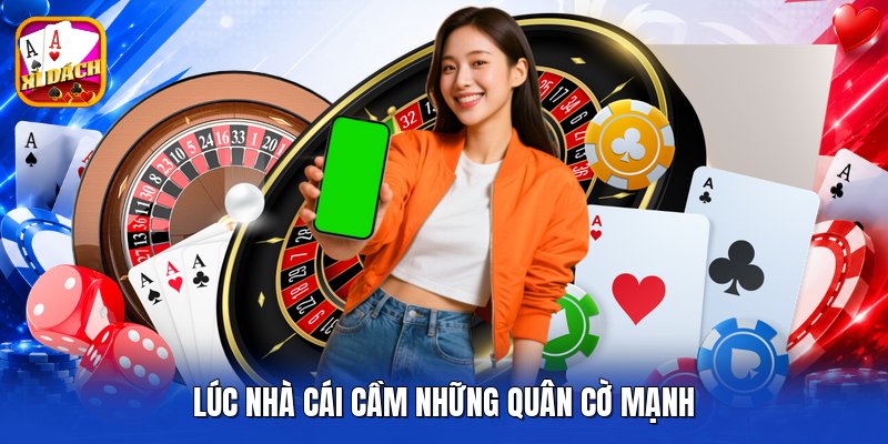 Lúc nhà cái cầm những quân cờ mạnh