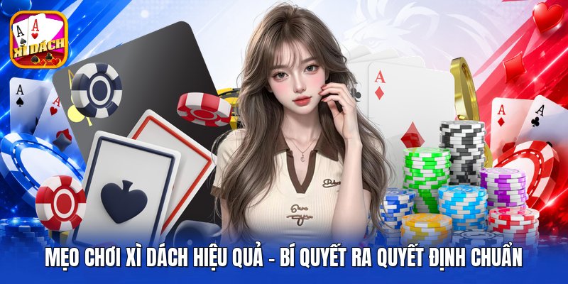 Mẹo Chơi Xì Dách Hiệu Quả - Bí Quyết Ra Quyết Định Chuẩn