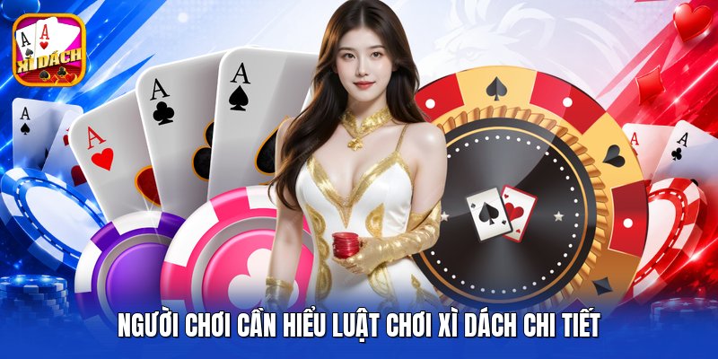 Người chơi cần hiểu luật chơi xì dách chi tiết