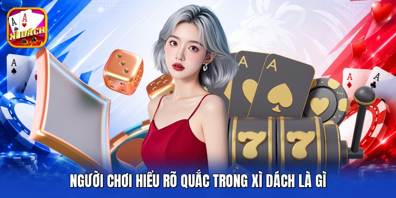 Người chơi hiểu rõ quắc trong xì dách là gì