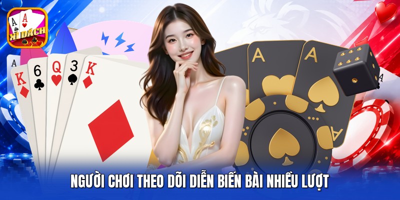Người chơi theo dõi diễn biến bài nhiều lượt
