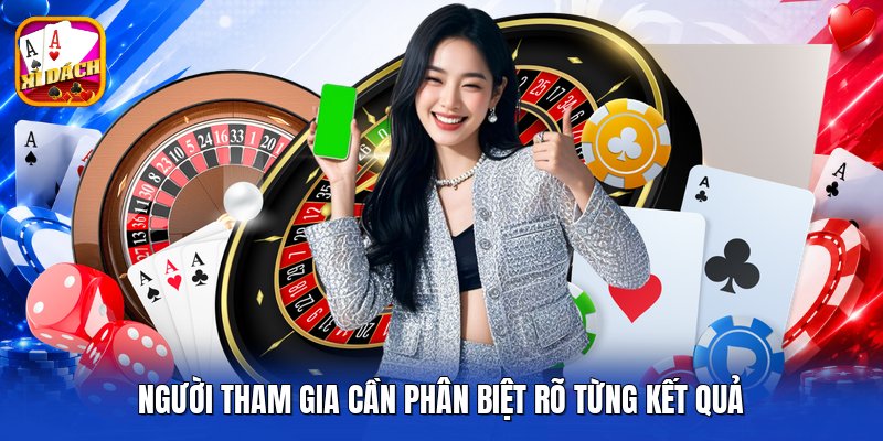 Người tham gia cần phân biệt rõ từng kết quả