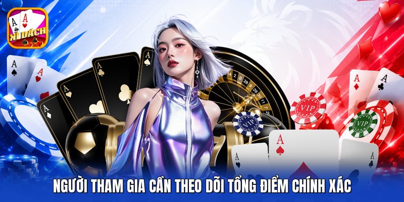 Người tham gia cần theo dõi tổng điểm chính xác