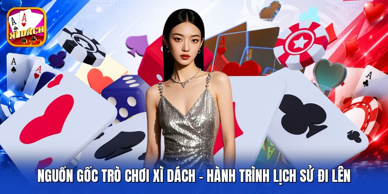 Nguồn Gốc Trò Chơi Xì Dách - Hành Trình Lịch Sử Đi Lên