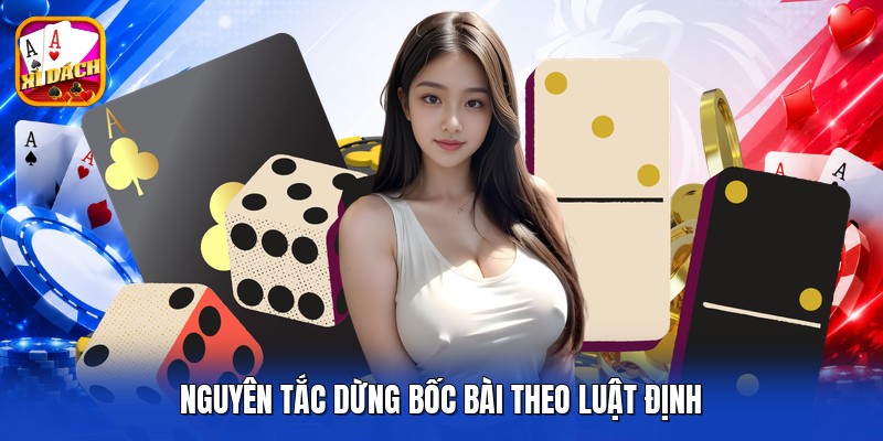 Nguyên tắc dừng bốc bài theo luật định