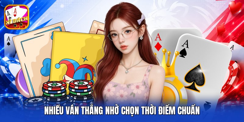 Nhiều ván thắng nhờ chọn thời điểm chuẩn