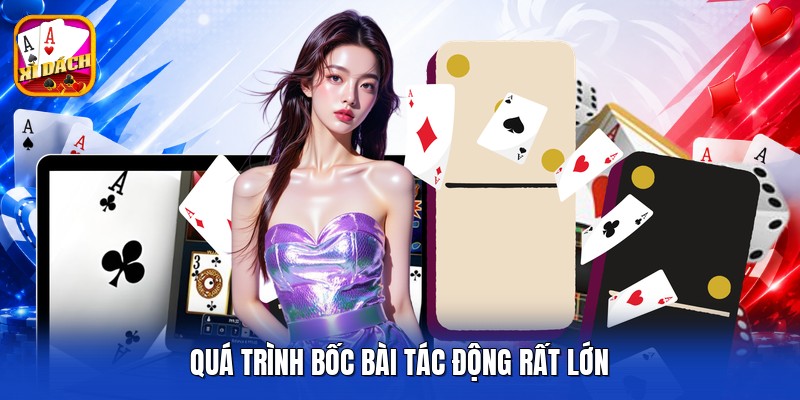 Quá trình bốc bài tác động rất lớn