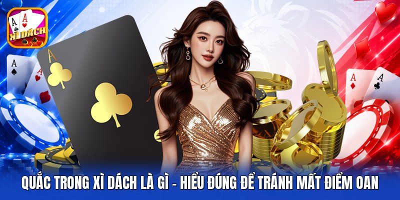 Quắc Trong Xì Dách Là Gì - Hiểu Đúng Để Tránh Mất Điểm Oan