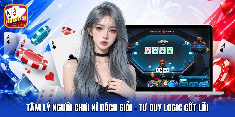 Tâm Lý Người Chơi Xì Dách Giỏi - Tư Duy Logic Cốt Lõi