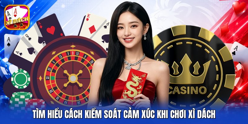 Tìm hiểu cách kiểm soát cảm xúc khi chơi xì dách