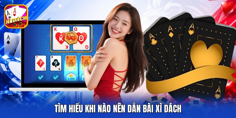 Tìm hiểu khi nào nên dằn bài xì dách