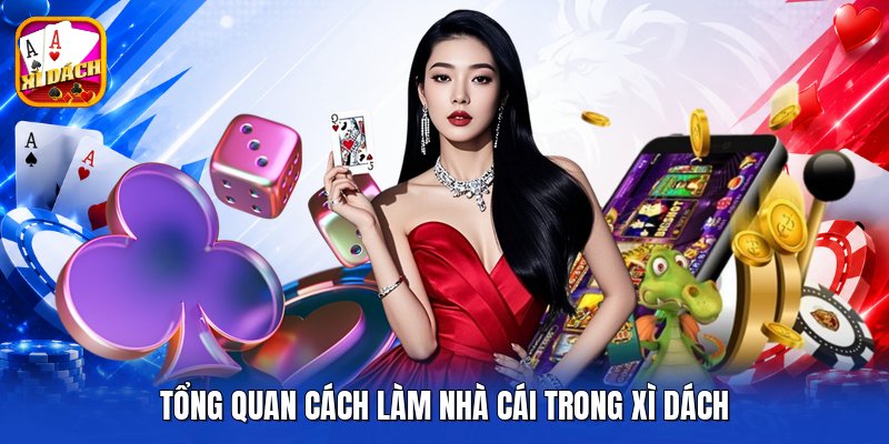 Tổng quan cách làm nhà cái trong xì dách
