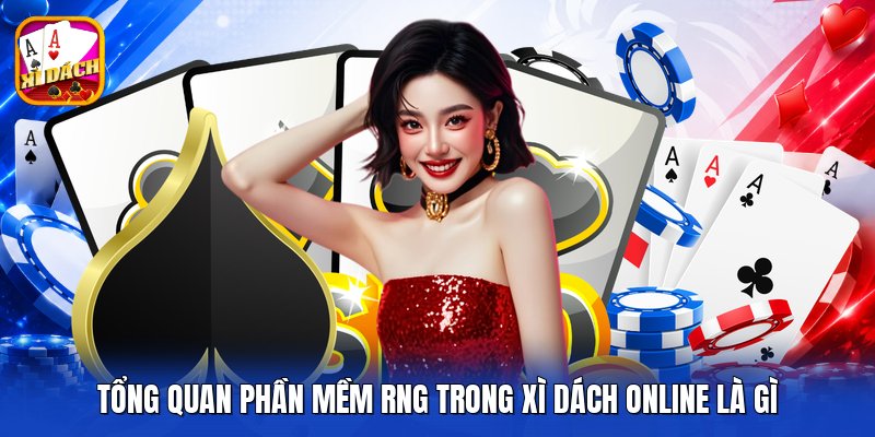 Tổng quan phần mềm RNG trong xì dách online là gì