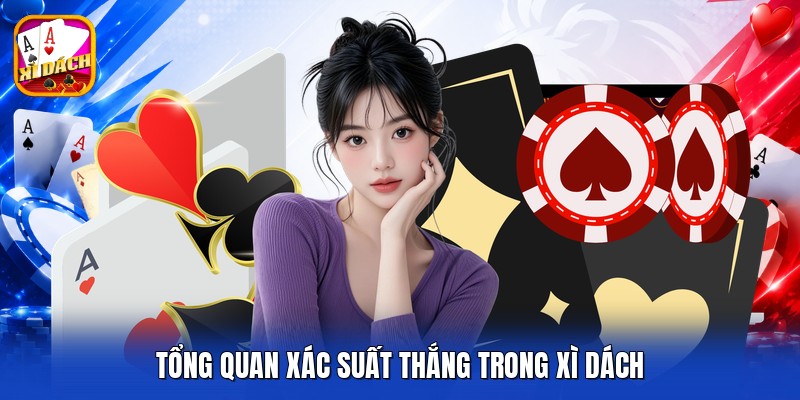 Tổng quan xác suất thắng trong xì dách