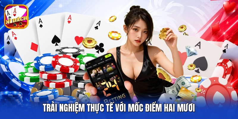 Trải nghiệm thực tế với mốc điểm hai mươi