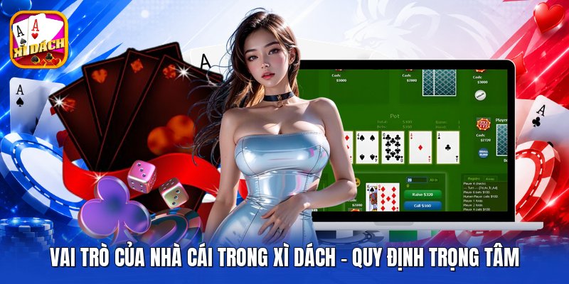 Vai Trò Của Nhà Cái Trong Xì Dách - Quy Định Trọng Tâm