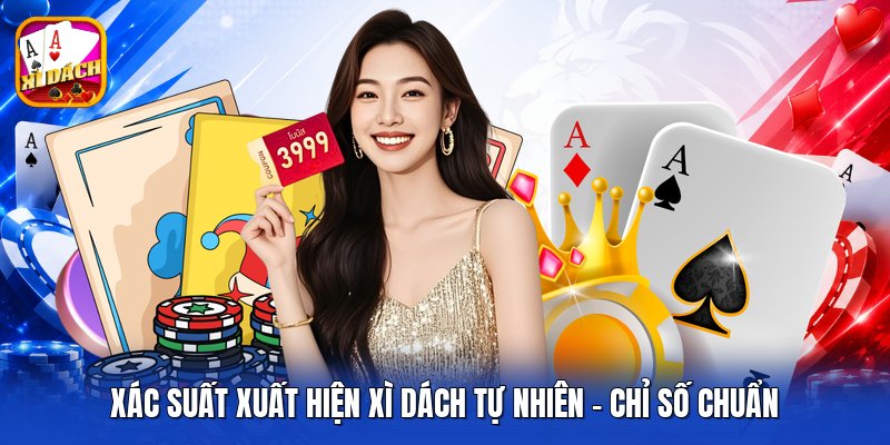 Xác Suất Xuất Hiện Xì Dách Tự Nhiên - Chỉ Số Chuẩn